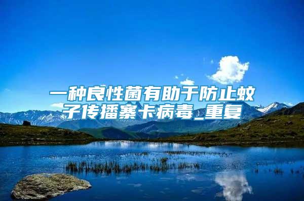 一種良性菌有助于防止蚊子傳播寨卡病毒_重復(fù)
