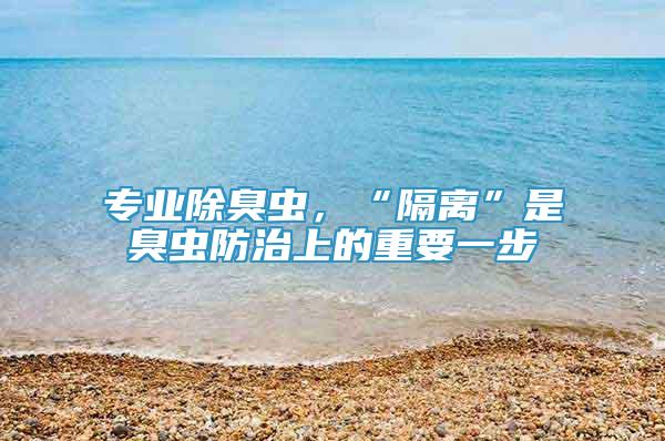 專業(yè)除臭蟲，“隔離”是臭蟲防治上的重要一步