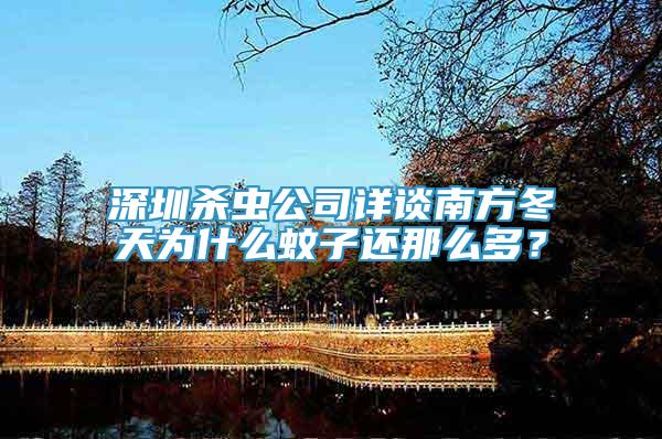 深圳殺蟲公司詳談南方冬天為什么蚊子還那么多？