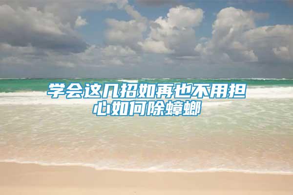學(xué)會(huì)這幾招如再也不用擔(dān)心如何除蟑螂