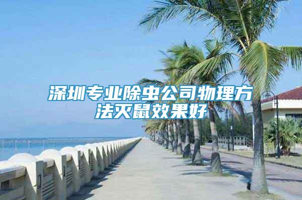 深圳專業(yè)除蟲公司物理方法滅鼠效果好
