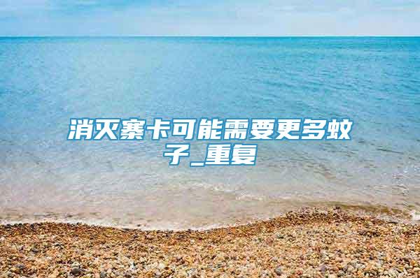 消滅寨卡可能需要更多蚊子_重復(fù)
