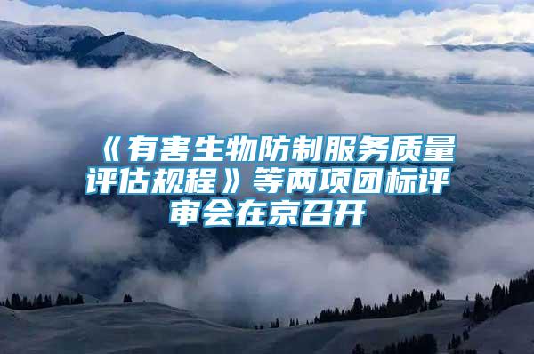 《有害生物防制服務(wù)質(zhì)量評(píng)估規(guī)程》等兩項(xiàng)團(tuán)標(biāo)評(píng)審會(huì)在京召開