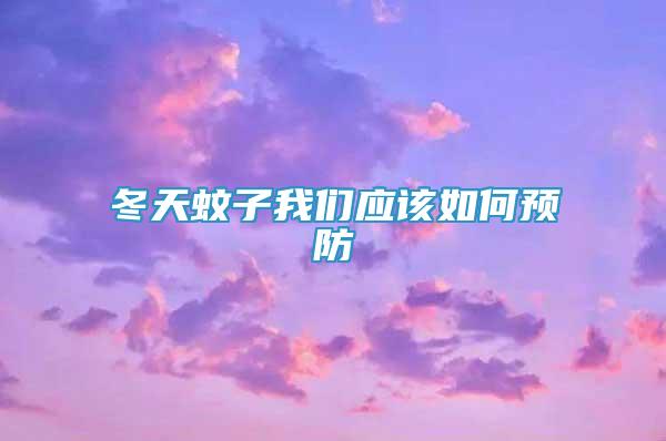 冬天蚊子我們應(yīng)該如何預(yù)防