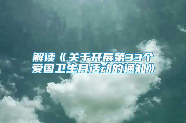 解讀《關于開展第33個愛國衛(wèi)生月活動的通知》
