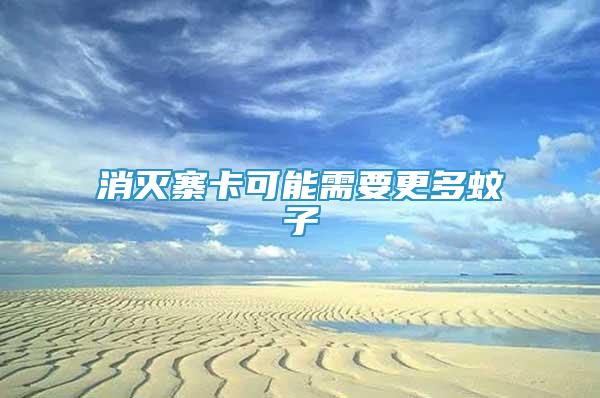 消滅寨卡可能需要更多蚊子