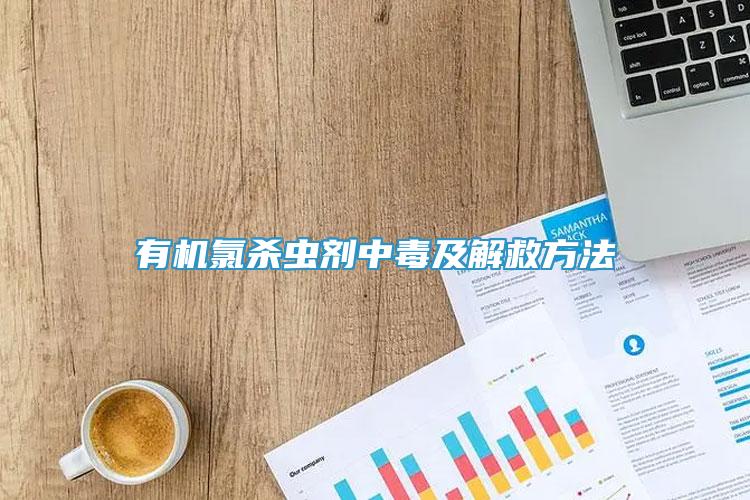 有機(jī)氯殺蟲(chóng)劑中毒及解救方法