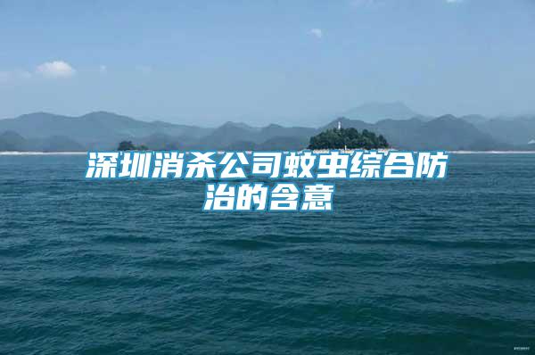 深圳消殺公司蚊蟲(chóng)綜合防治的含意