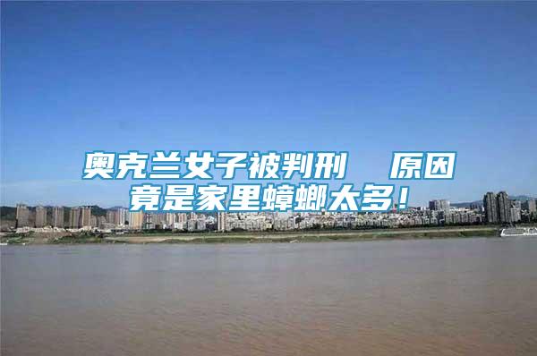 奧克蘭女子被判刑  原因竟是家里蟑螂太多！