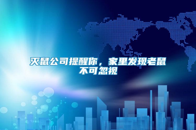 滅鼠公司提醒你，家里發(fā)現(xiàn)老鼠不可忽視