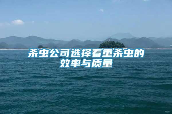 殺蟲公司選擇看重殺蟲的效率與質(zhì)量