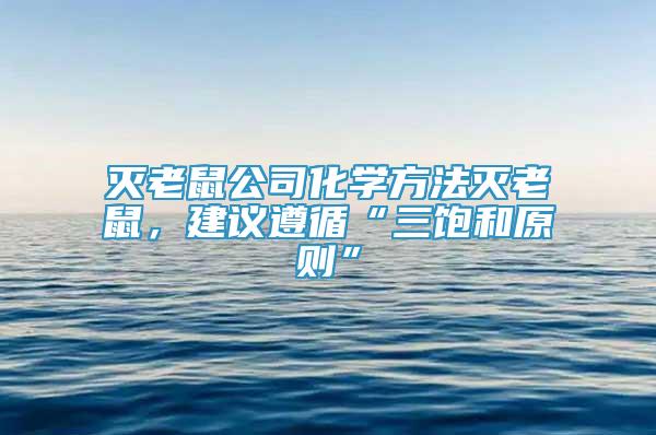 滅老鼠公司化學方法滅老鼠，建議遵循“三飽和原則”