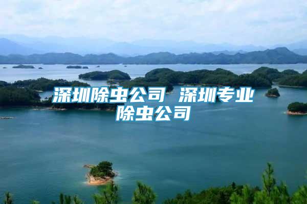 深圳除蟲(chóng)公司 深圳專業(yè)除蟲(chóng)公司