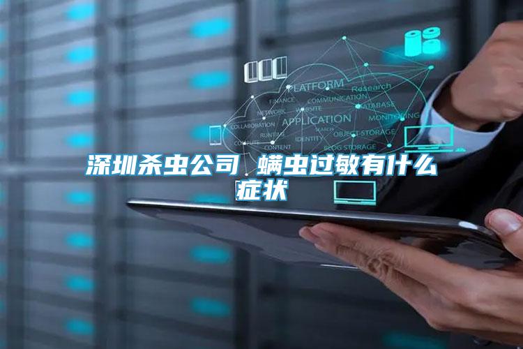 深圳殺蟲公司 螨蟲過敏有什么癥狀