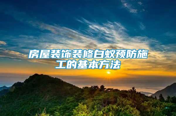 房屋裝飾裝修白蟻預防施工的基本方法
