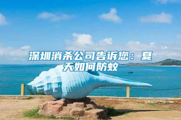 深圳消殺公司告訴您：夏天如何防蚊