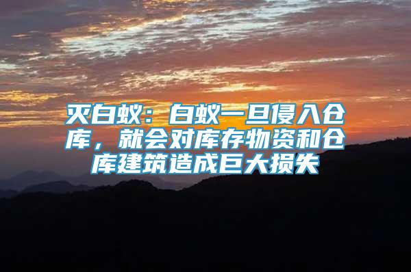 滅白蟻：白蟻一旦侵入倉庫，就會對庫存物資和倉庫建筑造成巨大損失