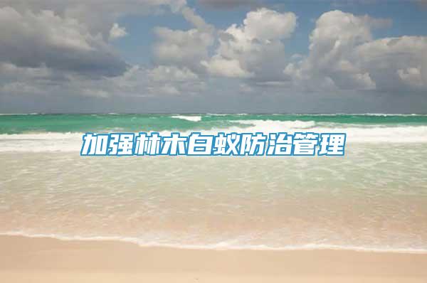 加強林木白蟻防治管理