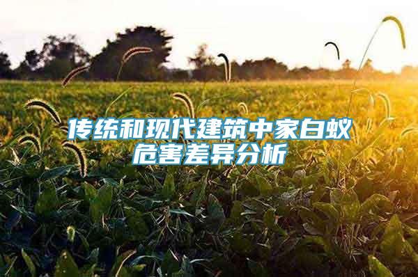 傳統(tǒng)和現(xiàn)代建筑中家白蟻危害差異分析