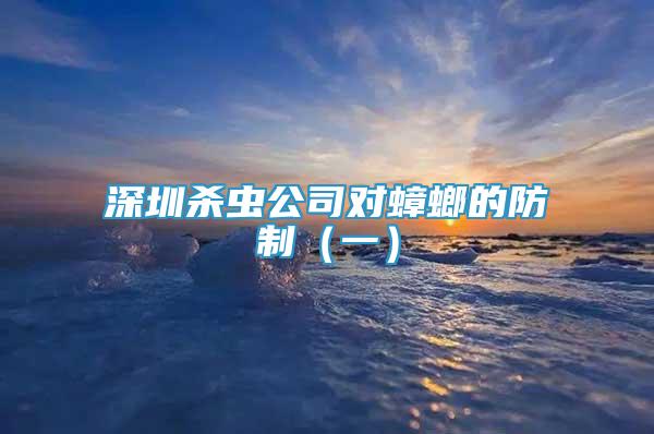 深圳殺蟲公司對蟑螂的防制（一）
