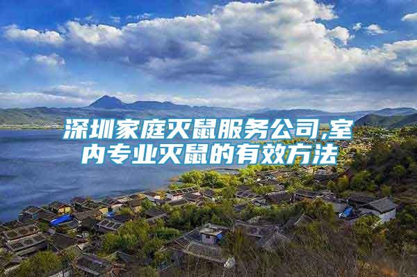深圳家庭滅鼠服務(wù)公司,室內(nèi)專業(yè)滅鼠的有效方法