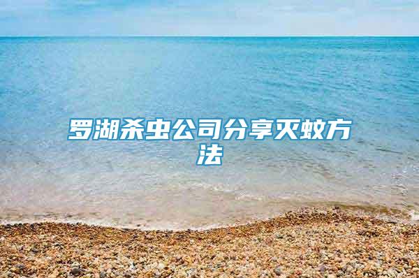 羅湖殺蟲(chóng)公司分享滅蚊方法