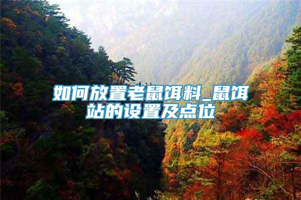 如何放置老鼠餌料_鼠餌站的設(shè)置及點(diǎn)位