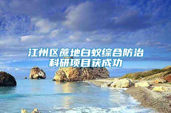 江州區(qū)蔗地白蟻綜合防治科研項目獲成功