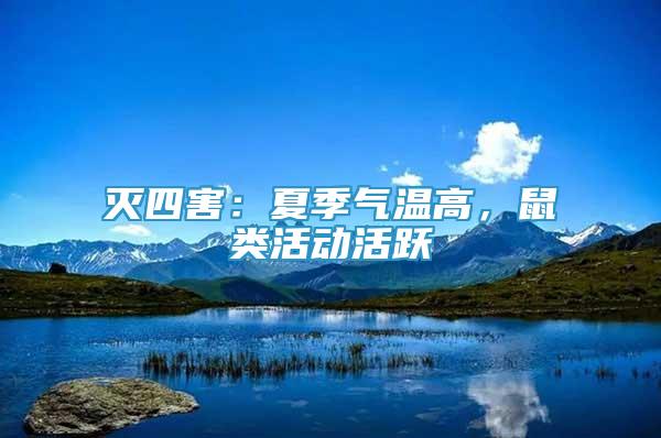滅四害：夏季氣溫高，鼠類活動活躍