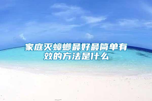 家庭滅蟑螂最好最簡(jiǎn)單有效的方法是什么