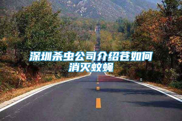 深圳殺蟲公司介紹蒼如何消滅蚊蠅