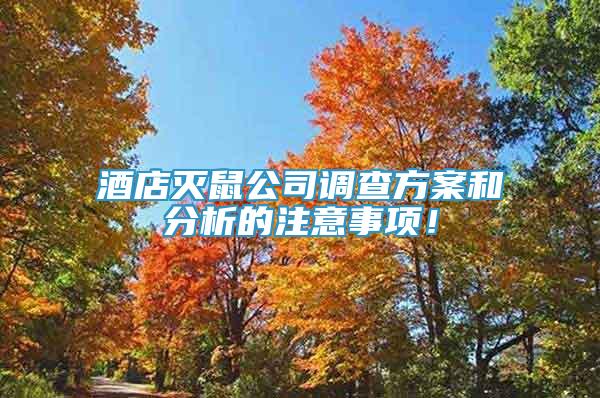 酒店滅鼠公司調(diào)查方案和分析的注意事項(xiàng)！