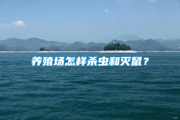 養(yǎng)殖場怎樣殺蟲和滅鼠？