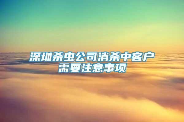 深圳殺蟲公司消殺中客戶需要注意事項