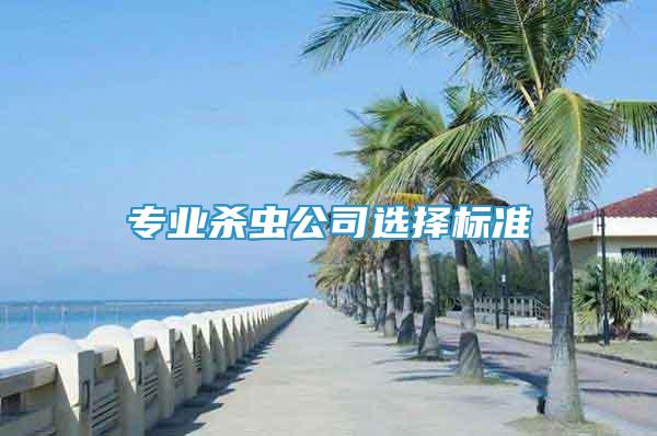專業(yè)殺蟲公司選擇標(biāo)準(zhǔn)