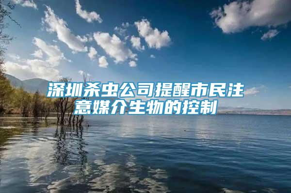 深圳殺蟲(chóng)公司提醒市民注意媒介生物的控制