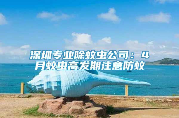 深圳專業(yè)除蚊蟲公司：4月蚊蟲高發(fā)期注意防蚊