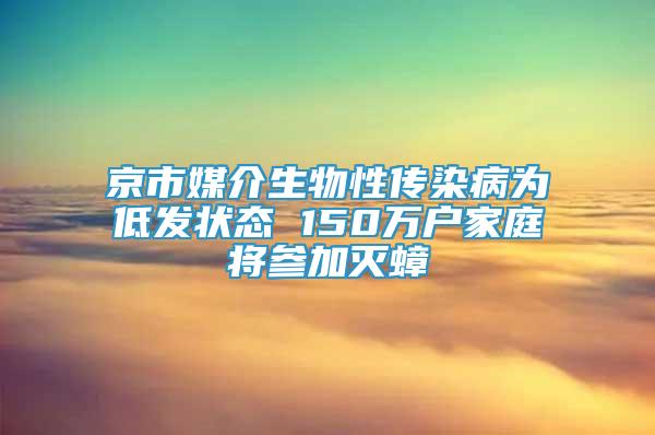 京市媒介生物性傳染病為低發(fā)狀態(tài) 150萬戶家庭將參加滅蟑