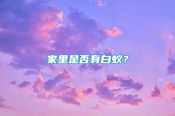 家里是否有白蟻？