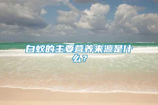 白蟻的主要營養(yǎng)來源是什么？