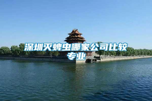 深圳滅蜱蟲哪家公司比較專業(yè)