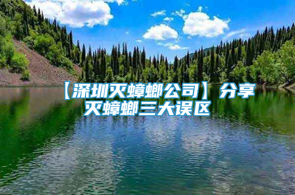 【深圳滅蟑螂公司】分享滅蟑螂三大誤區(qū)