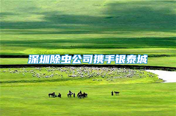 深圳除蟲公司攜手銀泰城