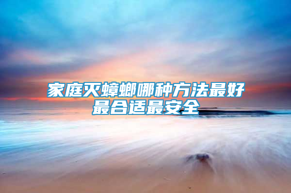 家庭滅蟑螂哪種方法最好最合適最安全