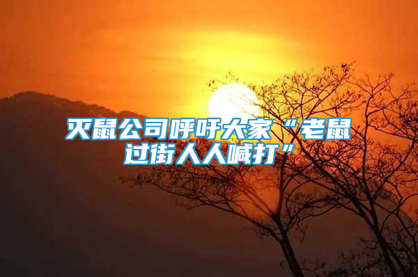 滅鼠公司呼吁大家“老鼠過街人人喊打”