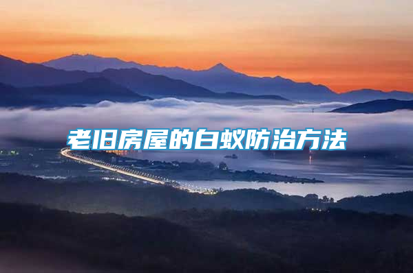 老舊房屋的白蟻防治方法