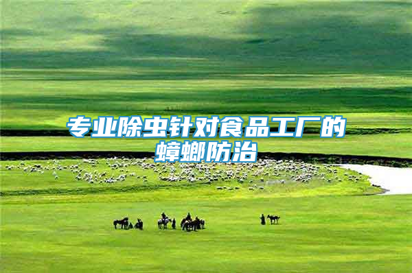 專業(yè)除蟲針對食品工廠的蟑螂防治