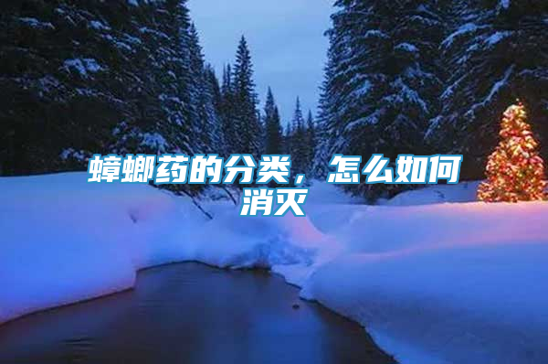 蟑螂藥的分類，怎么如何消滅
