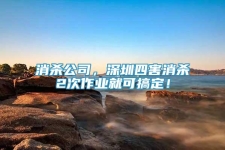 消殺公司，深圳四害消殺2次作業(yè)就可搞定！