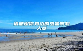 請(qǐng)感謝你身邊的蟲(chóng)害防制人員